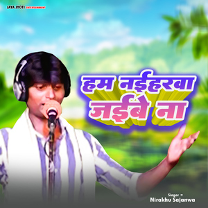 Hum Naiharwa Jaibe Na