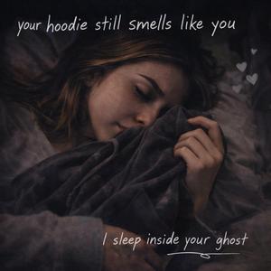 Your hoodie still smells like you