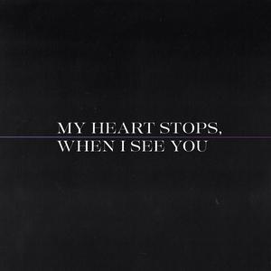 My Heart Stops, When I See You