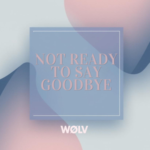 Not Ready to Say Goodbye