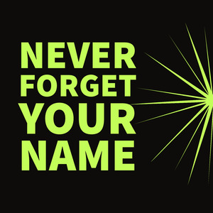 NEVER FORGET YOUR NAME