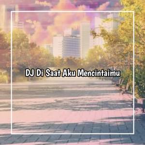 DJ Aku Inginkan Dirimu Datang Dan Temui Aku - DiSaat Aku Mencintaimu