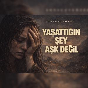 Yaşattığın Şey Aşk Değildi