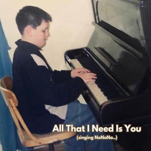 All That I Need Is You (singing NaNaNa..)