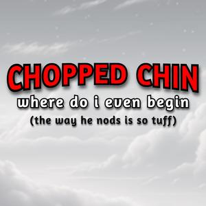 CHOPPED CHIN where do i even begin (the way he nods is so tuff)