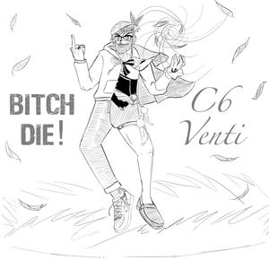 C6 Venti + ***** Die!