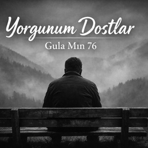 Yorgunum Dostlar