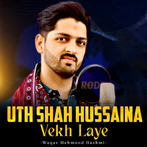 Uth Shah Hussaina Vekh Laye
