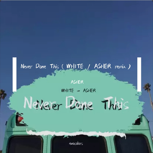 twocolors-Never Done This（WH1TE / ASHER remix）（ASHER / WH1TE remix）