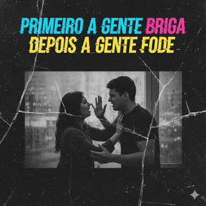 Primeiro a Gente Briga Depois a Gente Fode