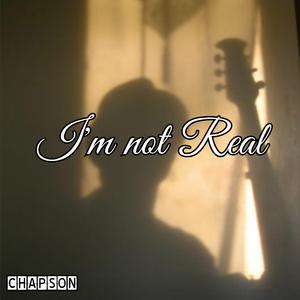 I'M NOT REAL