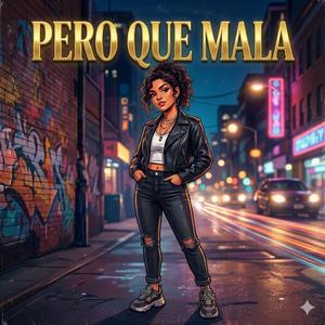 PERO QUE MALA