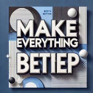 Make Everything Better