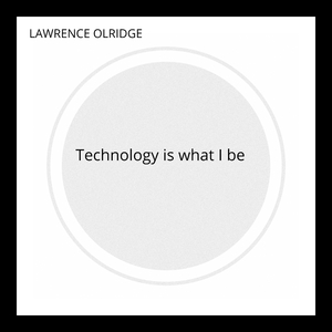 Technology is what i be