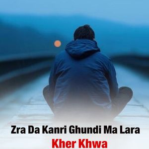 Zra Da Kanri Ghundi Ma Lara