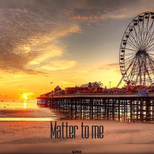 Matter to me