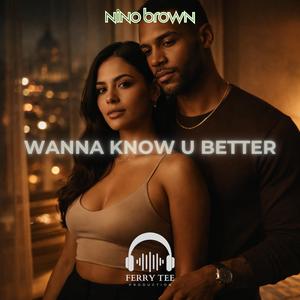 Wanna know U better (feat. Nino Brown)
