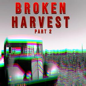 Broken Harvest, Pt. 2