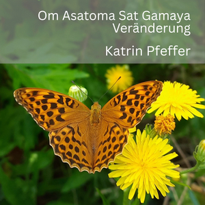 Veränderung (Om Asatoma Sat Gamaya)