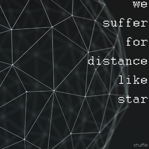 we suffer for distance like star