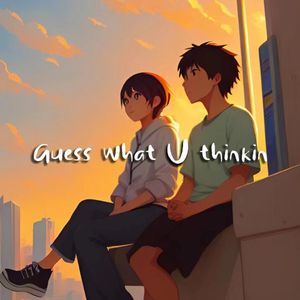 guess what u thinkin