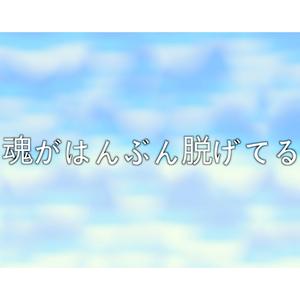 魂がはんぶん脱げてる