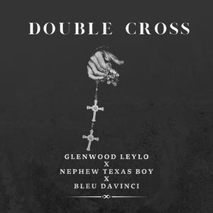 DOUBLE CROSS (feat. Bleu Davinci & Nephew Texas Boy) (feat. Nephew Texas Boy & Bleu Davinci)