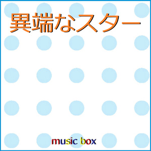 異端なスター （オルゴール）