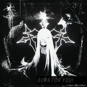 Burn for you!