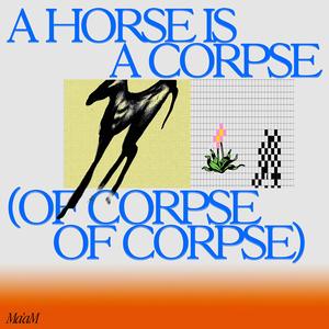 A Horse Is A Corpse (Of Corpse, Of Corpse)