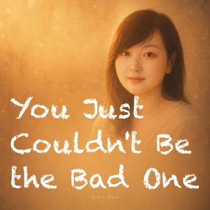 You Just Couldn't Be the Bad One