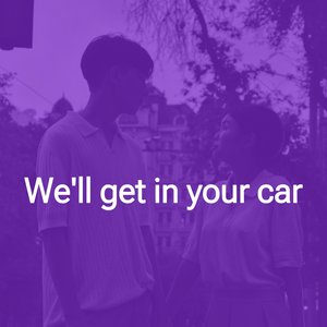 We''ll get in your car