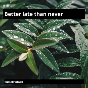 Better Late Than Never