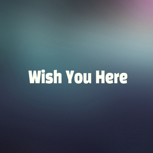 Wish You Here