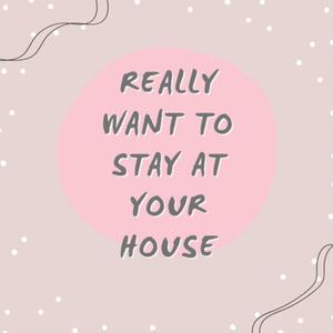 Really Want to Stay at Your House