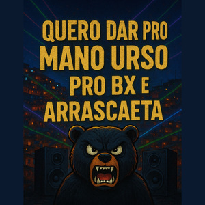 Quero dar pro mano Urso pro bx e arrascaeta
