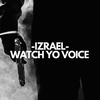 Izrael - Watch Yo Voice