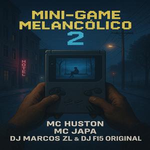 Mini Game Melancólico 2 (feat. MC Huston, Mc Japa & DJ F15 ORIGINAL)