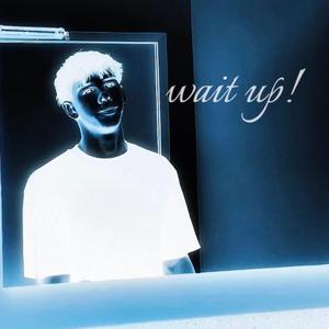 wait up!
