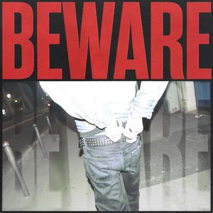 BEWARE