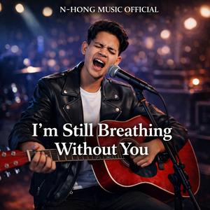 I’m Still Breathing Without You – N-Hong Music Official | Official Music Video