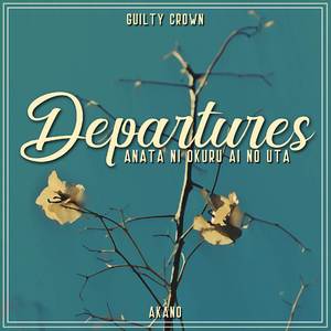 Departures - Anata ni Okuru Ai no Uta (From "Guilty Crown")