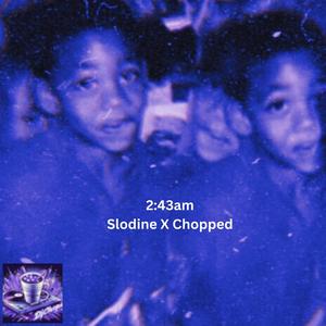 2:43 Am (Slodine X Chopped)