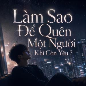 Làm Sao Để Quên Một Người Khi Còn Yêu ?