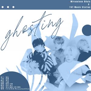 Ghosting（翻自 TOMORROW X TOGETHER）