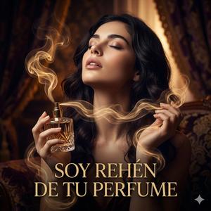 De tu perfume soy rehen