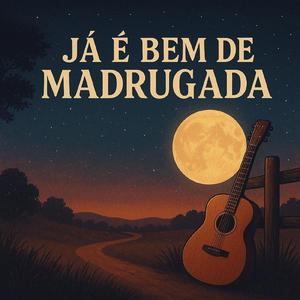 Já é bem de madrugada