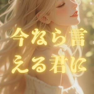 今なら言える君に