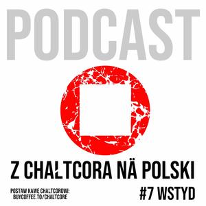 #7: Wstyd - Podcast Z CHAŁTCORA NA POLSKI