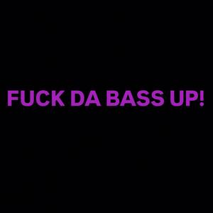 **** DA BASS UP!